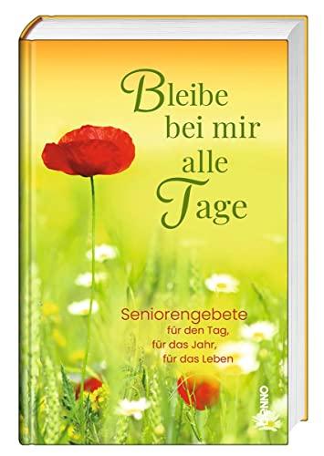 Bleibe bei mir alle Tage: Seniorengebete für den Tag, für das Jahr, für das Leben