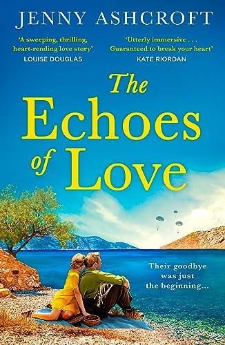 The Echoes of Love: An epic WW2 historical love story from the bestselling author of Beneath a Burning Sky