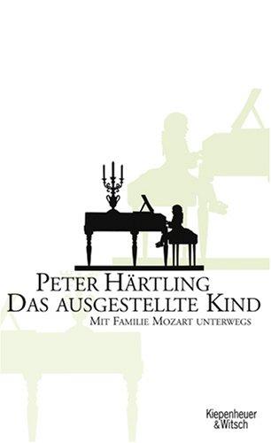 Das ausgestellte Kind: Mit Familie Mozart unterwegs: Mit Famillie Mozart unterwegs