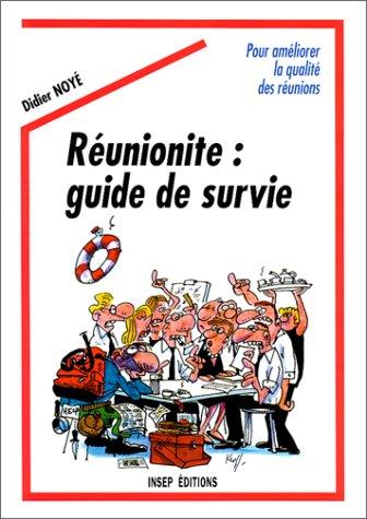 Réunionite : Guide de survie, pour améliorer la qualité des réunions