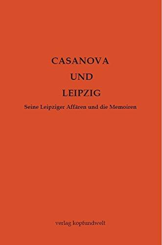 Casanova und Leipzig: Seine Leipziger Affären und die Memoiren