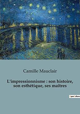 L'impressionnisme : son histoire, son esthétique, ses maîtres