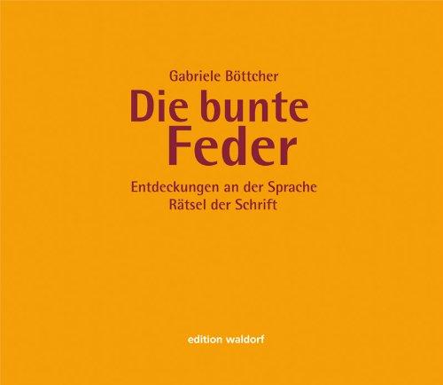 Die bunte Feder: Übungsbuch für einen phantasievollen Umgang mit Grammatik; Entdeckungen an der Sprache - Rätsel der Schrift