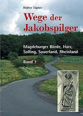 Wege der Jakobspilger, Bd. 1 - Magdeburger Börde, Harz, Solling, Sauerland, Rheinland