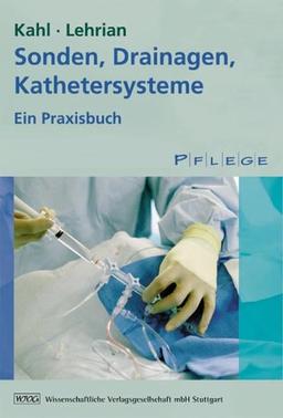 Sonden, Drainagen, Kathetersysteme: Ein Praxisbuch