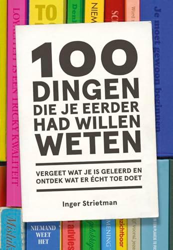 100 dingen die je eerder had willen weten: vergeet wat je is geleerd en ontdek wat er écht toe doet