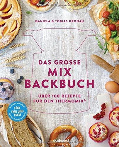 Das große Mix-Backbuch: Über 100 Rezepte für den Thermomix® - Für TM5 & TM31