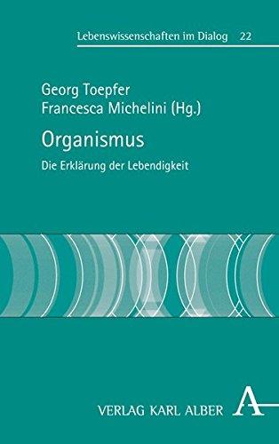 Organismus: Die Erklärbarkeit des Lebendigen (Lebenswissenschaften im Dialog)