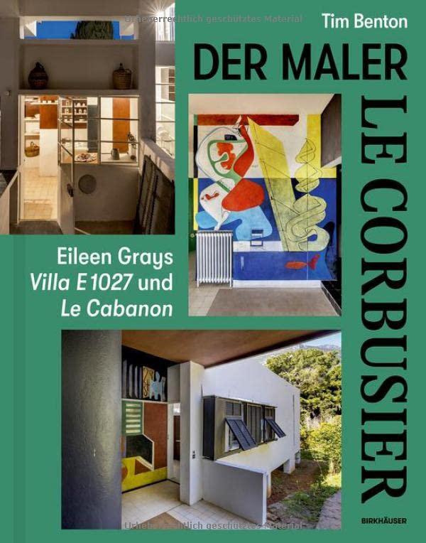 Le Corbusier – Der Maler: Eileen Grays Villa E 1027 und Le Cabanon