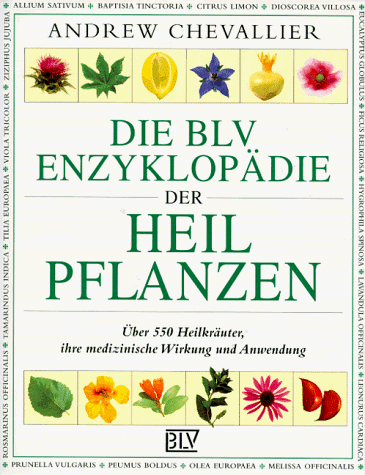 Die BLV Enzyklopädie der Heilpflanzen. Über 550 Heilkräuter, ihre medizinische Wirkung und Anwendung