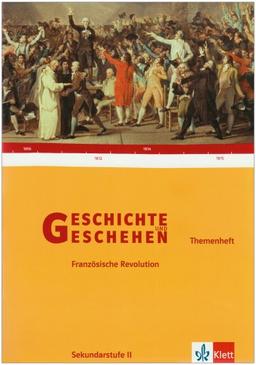 Geschichte und Geschehen - Themenhefte für die Oberstufe: Geschichte und Geschehen. Themenheft. Die Französische Revolution