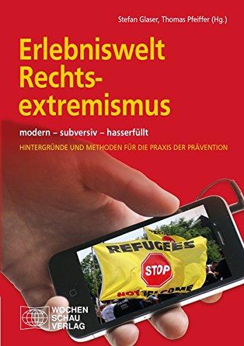 Erlebniswelt Rechtsextremismus: modern - subversiv - hasserfüllt <br>Hintergünde und Methoden für die Praxis der Prävention