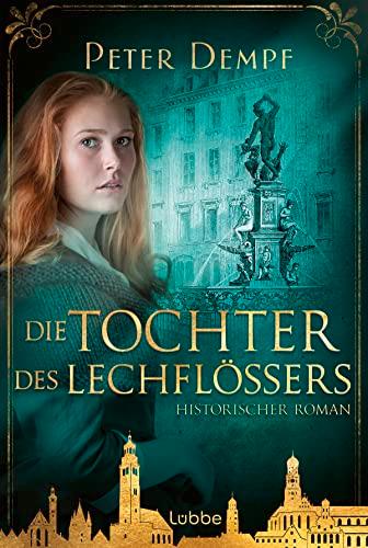 Die Tochter des Lechflößers: Historischer Augsburg-Roman