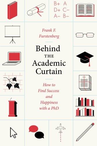 Behind the Academic Curtain: How To Find Success And Happiness With A Phd (Chicago Guides to Academic Life)