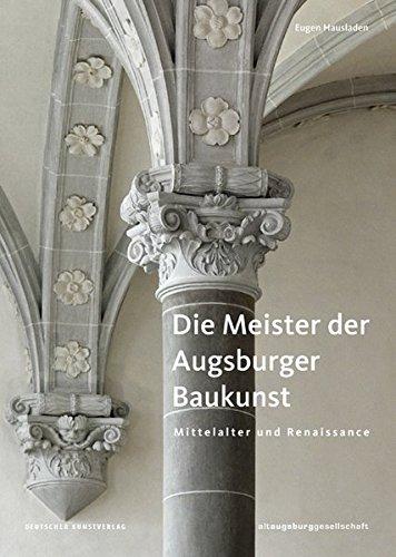 Die Meister der Augsburger Baukunst: Mittelalter und Renaissance (Schriften aus altaugsburg)