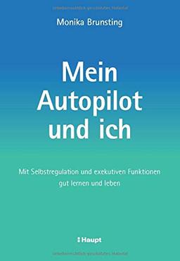 Mein Autopilot und ich: Mit Selbstregulation und exekutiven Funktionen gut lernen und leben