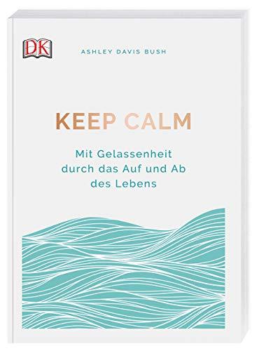 Keep calm: Mit Gelassenheit durch das Auf und Ab des Lebens