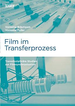 Film im Transferprozess: Transdisziplinäre Studien zur Filmsynchronisation (Marburger Schriften zur Medienforschung)