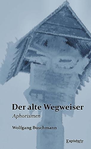 Der alte Wegweiser: Aphorismen