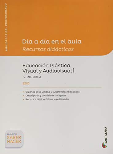 DÍA A DÍA EN EL AULA RECURSOS DIDÁCTICOS EDUCACIÓN PLÁSTICA VISUAL Y AUDIOVISUAL I SERIE CREA ESO SABER HACER SANTILLANA