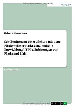 Schülerfirma an einer "Schule mit dem Förderschwerpunkt ganzheitliche Entwicklung" (SFG). Erfahrungen aus Rheinland-Pfalz