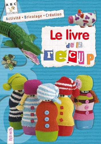 Le livre de la récup : activité, bricolage, création