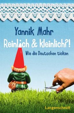 Reinlich & kleinlich?!: Wie die Deutschen ticken