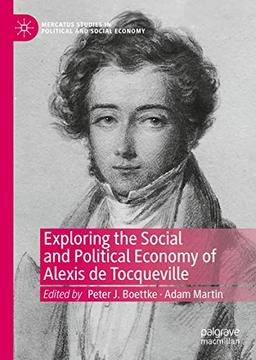 Exploring the Social and Political Economy of Alexis de Tocqueville (Mercatus Studies in Political and Social Economy)