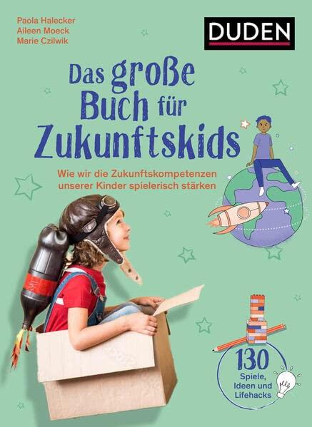 Das große Buch für Zukunftskids: Wie wir die Zukunftskompetenzen unserer Kinder spielerisch stärken (Elternratgeber)