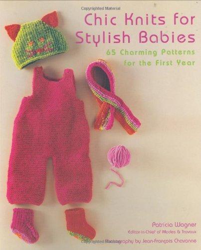 Chic Knits for Stylish Babies: 65 Charming Patters for the First Year: 65 Charming Patterns for the First Year