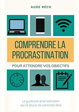 Comprendre la procrastination : Pour obtenir vos objectifs