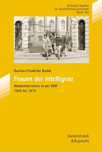 Frauen der Intelligenz. Akademikerinnen in der DDR 1945 bis 1975 (Kritische Studien zur Geschichtswissenschaft / 200 Bände (Helmut Berding und ... ISBN 978-3-525-37021-6, aus., Band 162)