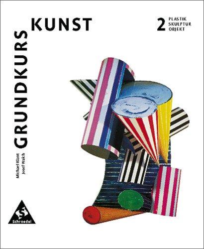 Grundkurs Kunst - Ausgabe 2002 für die Sekundarstufe II: Band 2: Plastik, Skulptur, Objekt: Sekundarstufe 2