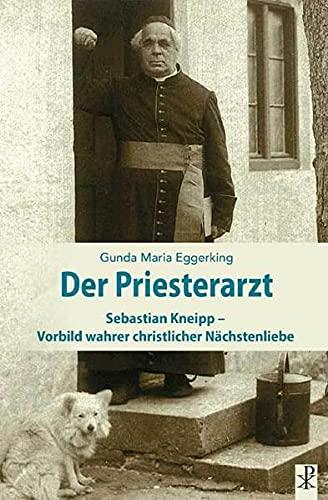 Der Priesterarzt: Sebastian Kneipp, Vorbild wahrer christlicher Nächstenliebe