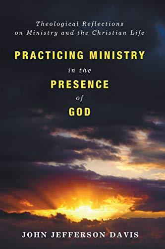 Practicing Ministry in the Presence of God: Theological Reflections on Ministry and the Christian Life