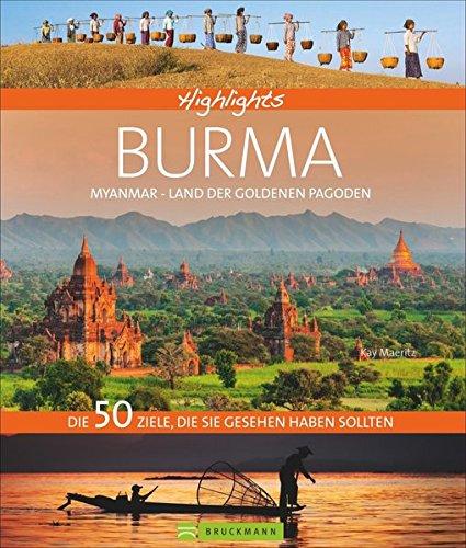 Highlights Burma - Myanmar, Land der goldenen Pagoden: Die 50 Ziele, die Sie gesehen haben sollten