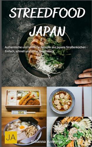 Street Food Japan: Authentische und köstliche Rezepte aus Japans Straßenküchen - Einfach, schnell und voller Geschmack