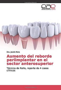 Aumento del reborde periimplantar en el sector anterosuperior: Técnica de Rollo, reporte de 4 casos clínicos