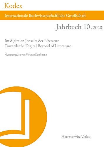 KODEX 10 (2020): Im digitalen Jenseits der Literatur: Towards the Digital Beyond of Literature (Kodex: Jahrbuch der Interantionalen Buchwissenschaftlichen Gesellschaft)