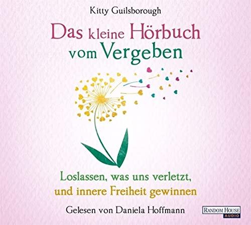 Das kleine Hör-Buch vom Vergeben: Loslassen, was uns verletzt, und innere Freiheit gewinnen (Das kleine Buch, Band 17)