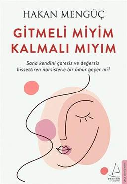 Gitmeli Miyim Kalmali Miyim?: Sana Kendini Caresiz ve Degersiz Hissettiren Narsislerle Bir Ömür Gecer mi?