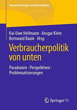 Verbraucherpolitik von unten: Paradoxien, Perspektiven, Problematisierungen (Konsumsoziologie und Massenkultur)