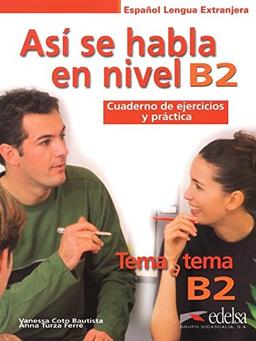 Tema a tema: B2 - Así se habla en nivel B2: Cuaderno de ejercicios y práctica (Métodos - Jóvenes Y Adultos - Tema A Tema - Así Se Habla)