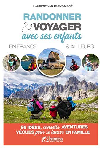 Randonner & voyager avec ses enfants en France & ailleurs : 95 idées, conseils, aventures vécues pour se lancer en famille