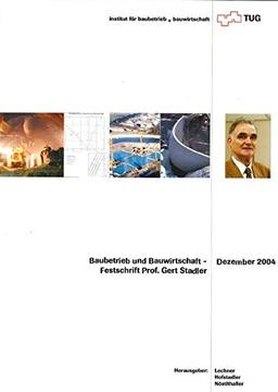 Baubetrieb und Bauwirtschaft - Festschrift Prof. Gert Stadler: Dez 04