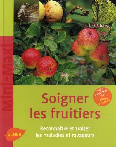 Soigner les fruitiers : reconnaître et traiter les maladies et ravageurs : inclut les solutions bio