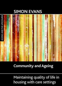 Community and ageing: Maintaining Quality of Life in Housing With Care Settings (Ageing and the Lifecourse)