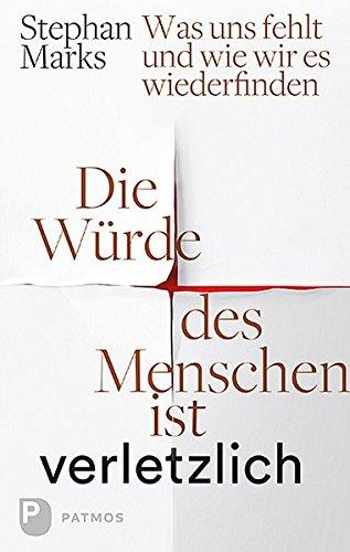 Die Würde des Menschen ist verletzlich: Was uns fehlt und wie wir es wiederfinden