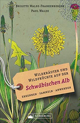 Wildkräuter und Wildfrüchte auf der Schwäbischen Alb. Erkennen, sammeln, anwenden. Wildpflanzen-Ratgeber für Wanderer, Sammler und botanisch Interessierte. Mit Infos und Anwendungshinweisen.