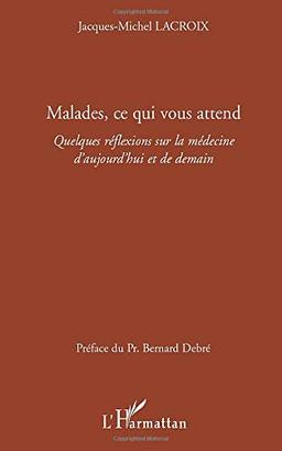 Malades, ce qui vous attend : quelques réflexions sur la médecine d'aujourd'hui et de demain